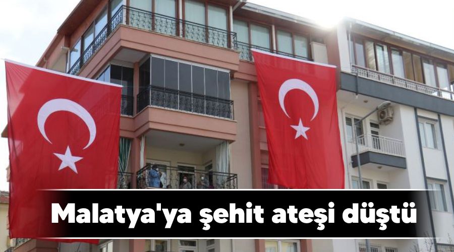 Malatya'ya �ehit ate�i d��t�