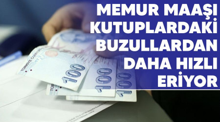 Memur maaşı kutuplardaki buzullardan daha hızlı eriyor