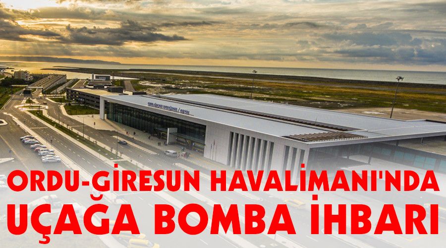 Ordu-Giresun Havaliman�'nda u�a�a bomba ihbar�