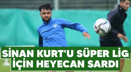 Sinan Kurt'u Süper Lig için heyecan sardı