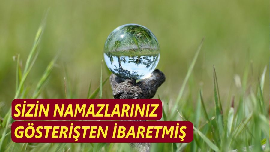 ‘Sizin namazlarınız gösterişten ibaretmiş’