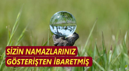 ‘Sizin namazlarınız gösterişten ibaretmiş’