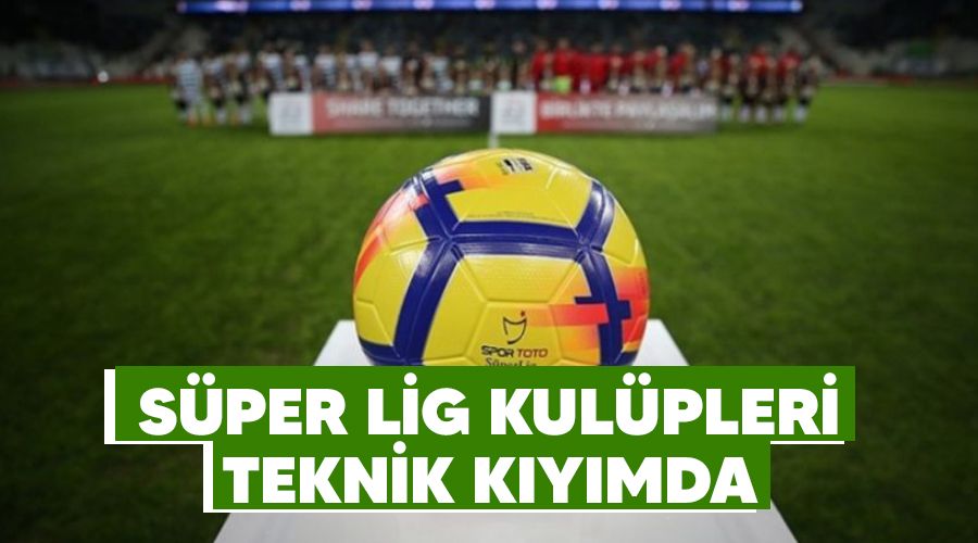 S�per Lig kul�pleri teknik k�y�mda