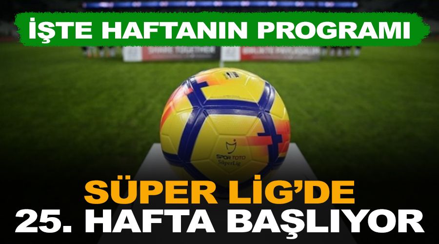 S�per Lig'de 25. hafta ba�l�yor