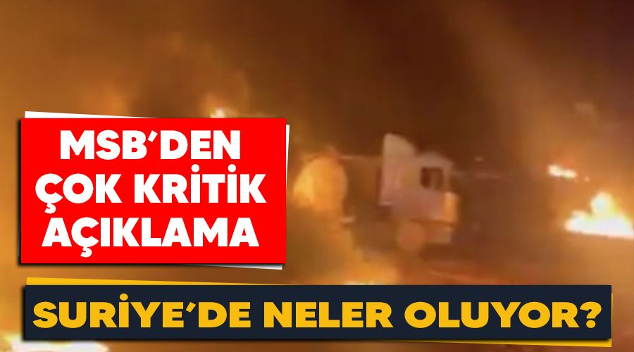 Suriye'de neler oluyor? MSB'den çok kritik açıklama