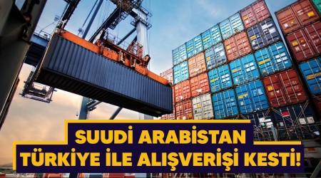Suudi Arabistan, Türkiye ile alışverişi kesti!