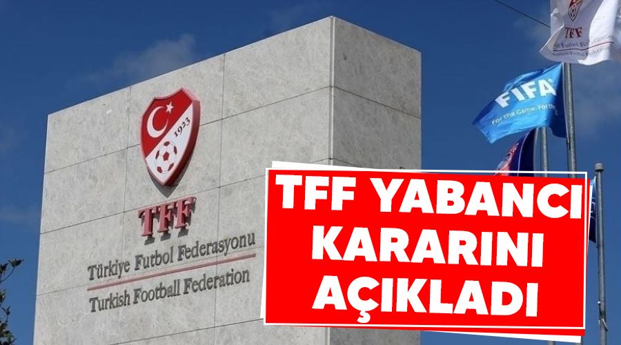 TFF yabanc� karar�n� a��klad� 