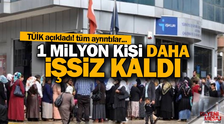 TÜİK açıkladı! İşsiz sayısı 1 milyon arttı