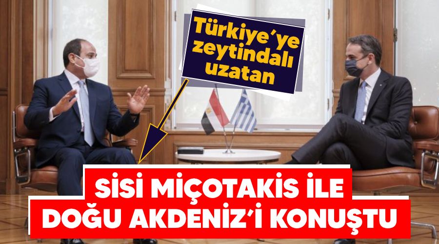 Türkiye'ye zeytindalı uzatan Sisi, Miçotakis ile Doğu Akdeniz'i konuştu