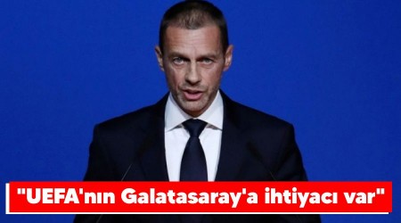 "UEFA'nın Galatasaray'a ihtiyacı var"