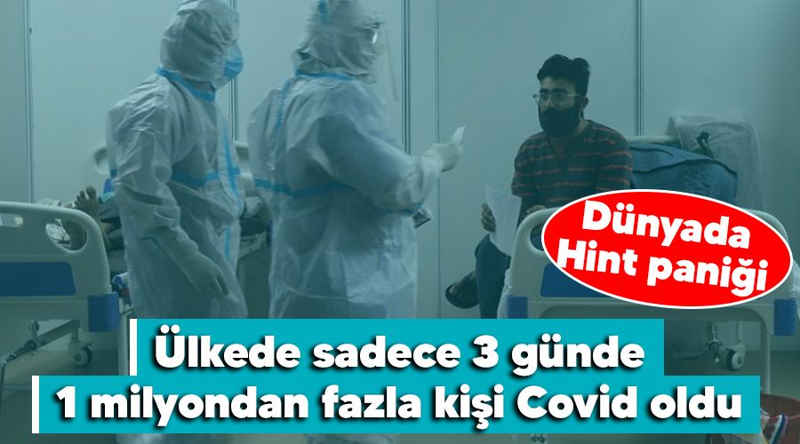 Ülkede sadece 3 günde 1 milyondan fazla kişi Covid oldu, dünyada Hint paniği