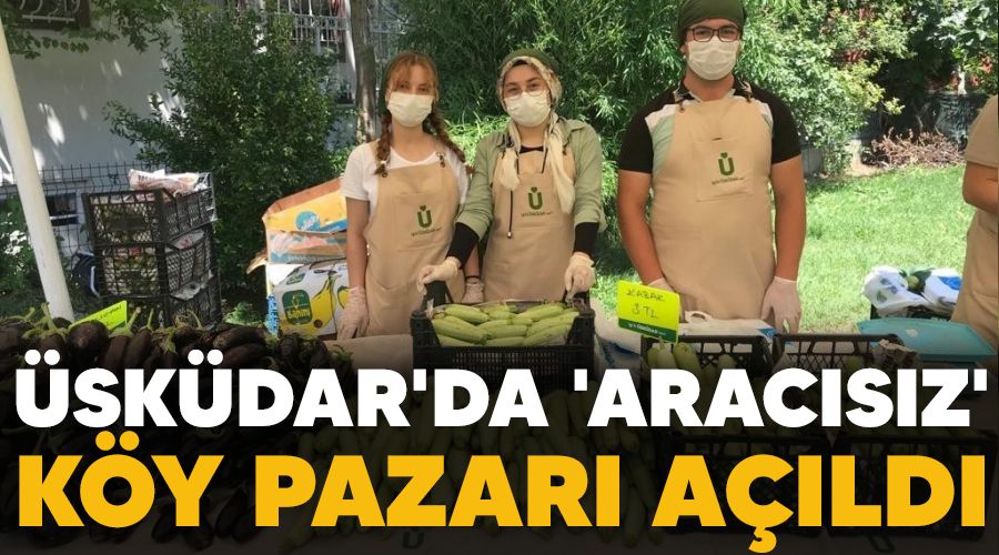 Üsküdar'da 'aracısız' köy pazarı açıldı