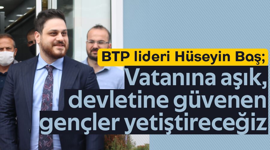  Vatan�na a��k, devletine g�venen gen�ler yeti�tirece�iz