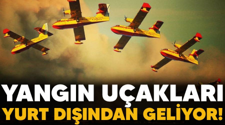 Yangın uçakları yurt dışından geliyor!