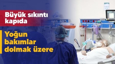 Yoğun bakımlar dolmak üzere, büyük sıkıntı kapıda