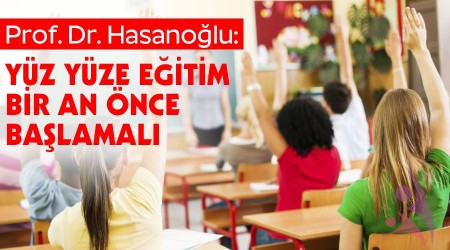'Yüz yüze eğitim bir an önce başlamalı'