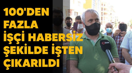 100'den fazla işçi habersiz şekilde işten çıkarıldı