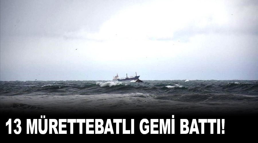13 m�rettebatl� gemi batt� 