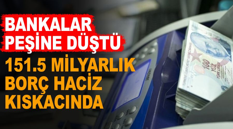151.5 milyarlık borç haciz kıskacında