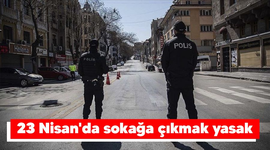 23 Nisan'da soka�a ��kmak yasak