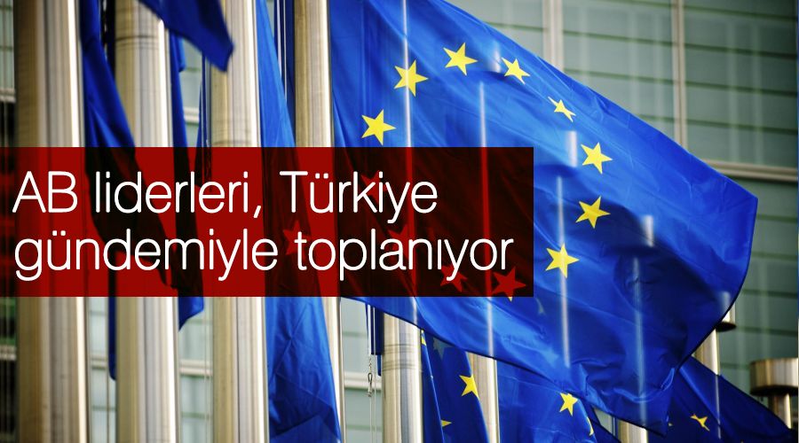 AB liderleri, Türkiye gündemiyle toplanıyor