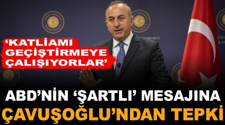 ABD'nin 'şartlı' mesajına Çavuşoğlu'ndan tepki