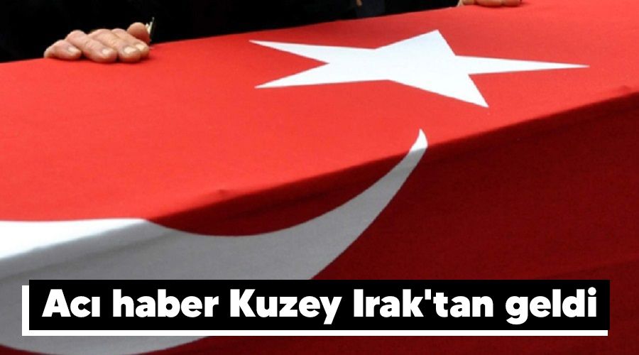Acı haber Kuzey Irak'tan geldi