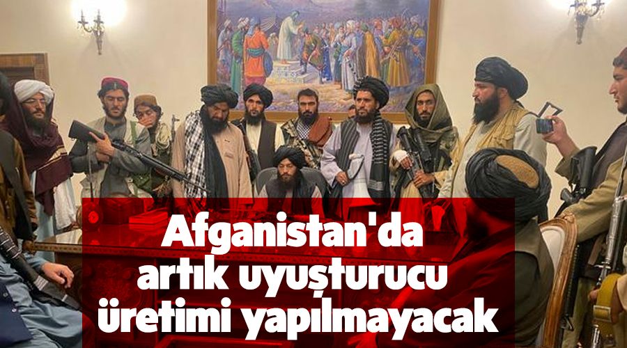 "Afganistan'da artık uyuşturucu üretimi yapılmayacak"
