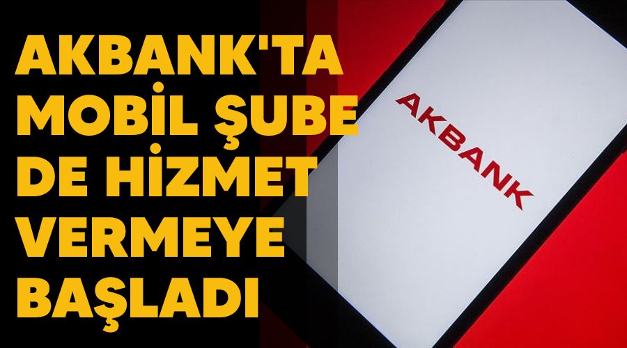 Akbank'ta mobil �ube de hizmet vermeye ba�lad�