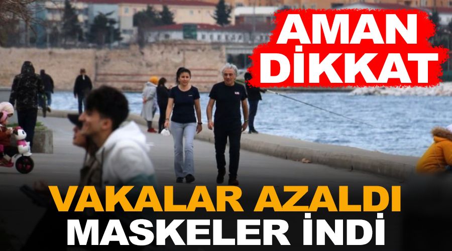 Aman dikkat.. Vakalar azaldı, maskeler indi