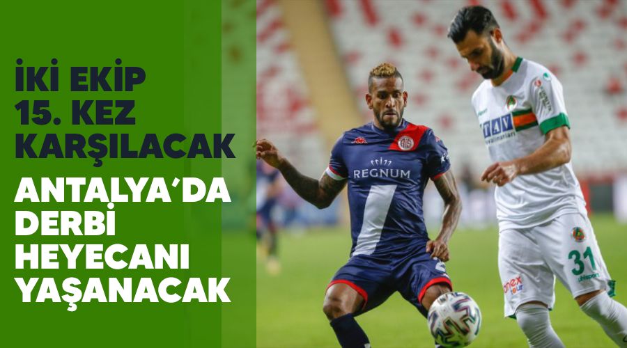 Antalya'da derbi heyecan� ya�anacak