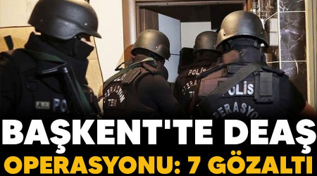 Başkent'te DEAŞ operasyonu: 7 gözaltı