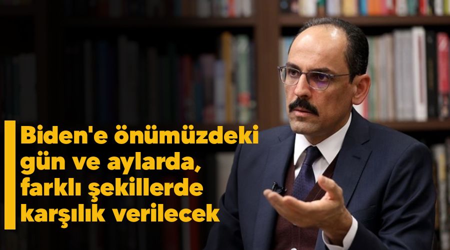 Biden'e önümüzdeki gün ve aylarda, farklı şekillerde karşılık verilecek