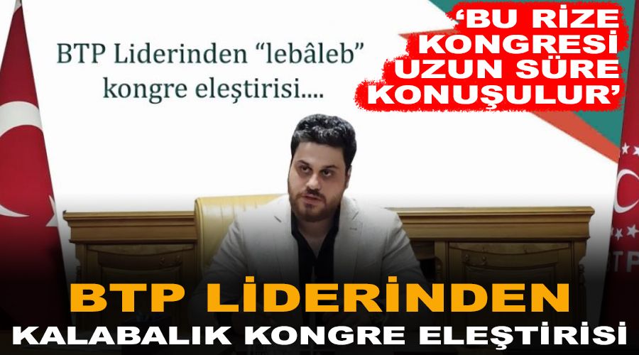 BTP Liderinden kalabalık kongre eleştirisi