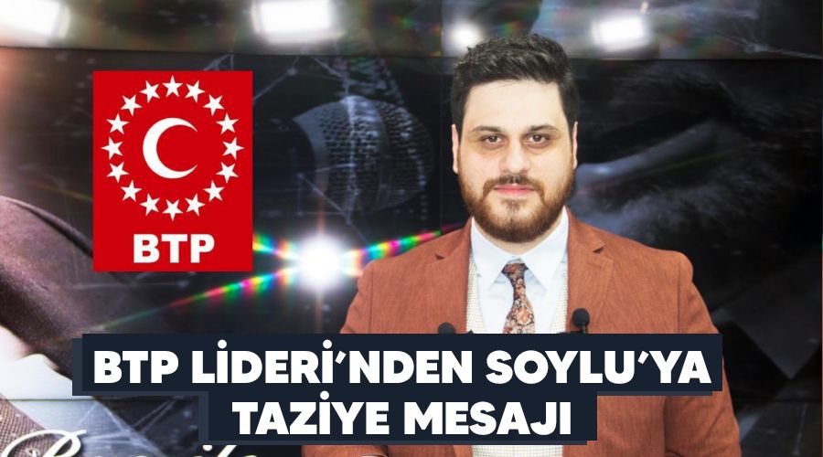 BTP Lideri'nden Soylu'ya taziye mesajı