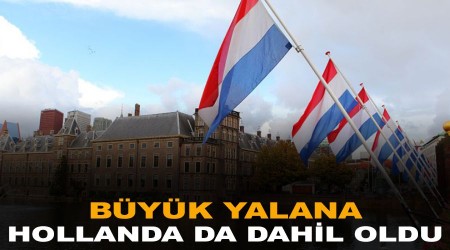Büyük yalana Hollanda da dahil oldu