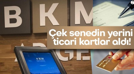 Çek senedin yerini ticari kartlar aldı!
