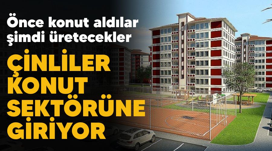 Çinliler konut sektörüne giriyor