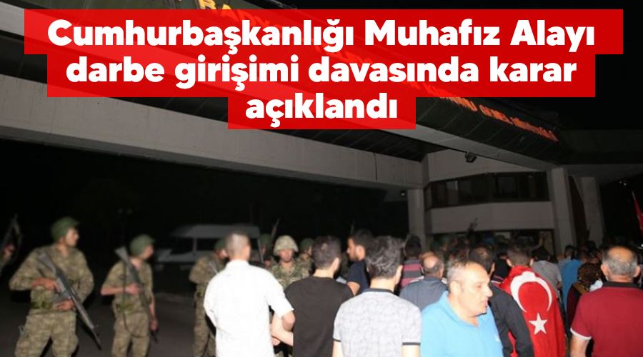 Cumhurbaşkanlığı Muhafız Alayı darbe girişimi davasında karar açıklandı