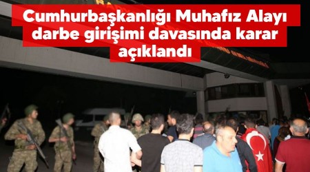 Cumhurbaşkanlığı Muhafız Alayı darbe girişimi davasında karar açıklandı
