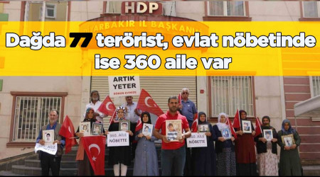 Dağda 77 terörist, evlat nöbetinde ise 360 aile var