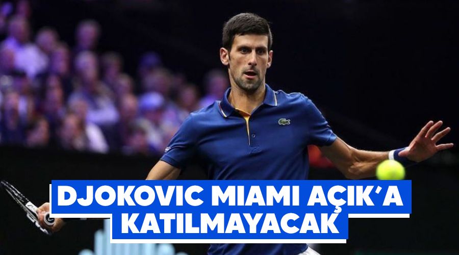 Djokovic Miami Açık'a katılmayacak