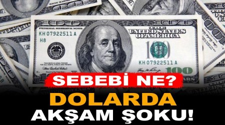 Dolarda akşam şoku