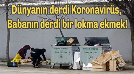 Dünyanın derdi koronavirüs babanın derdi bir lokma ekmek
