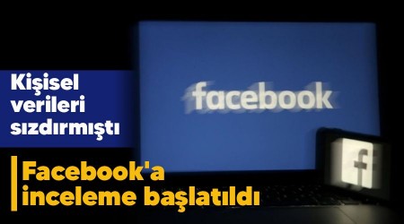 Facebook'a kullanıcı verilerinin sızdırılması nedeniyle inceleme başlatıldı