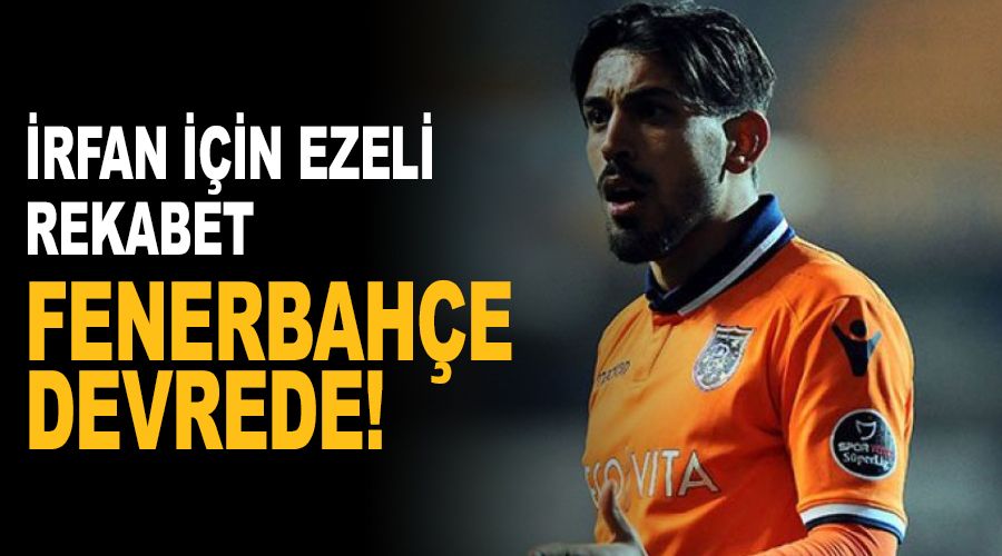 Fenebahe de devreye girdi! rfan iin ezeli rekabet