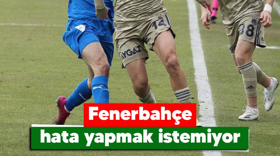 Fenerbah�e hata yapmak istemiyor 