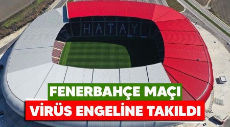 Fenerbahçe maçı virüs engeline takıldı