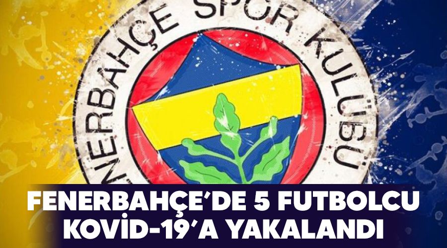 Fenerbah�e'de 5 futbolcu Kovid-19'a yakaland�