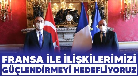 Fransa ile ilişkilerimizi güçlendirmeyi hedefliyoruz